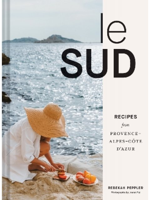 LE SUD : RECIPES FROM PROVENCE-ALPES-COTE D'AZUR HC