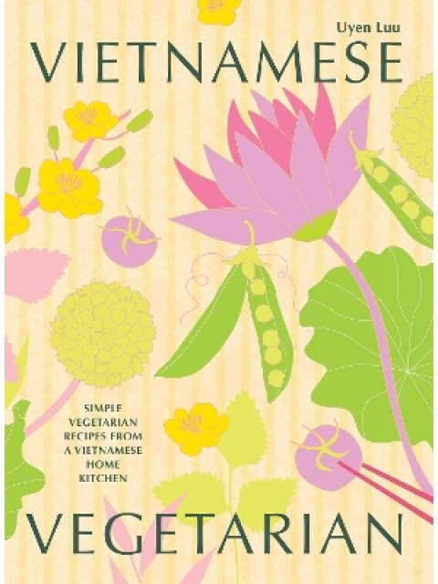 VIETNAMESE VEGETARIAN : SIMPLE VEGETARIAN RECIPES FROM A VIETNAMESE HOME KITCHEN HC