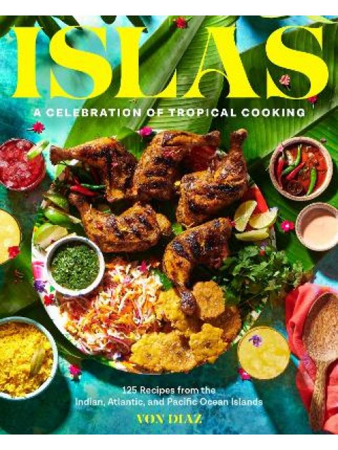ISLAS : A CELEBRATION OF TROPICAL COOKING - 125 RECIPES FROM THE INDIAN, ATLANTIC, AND PACIFIC OCEAN