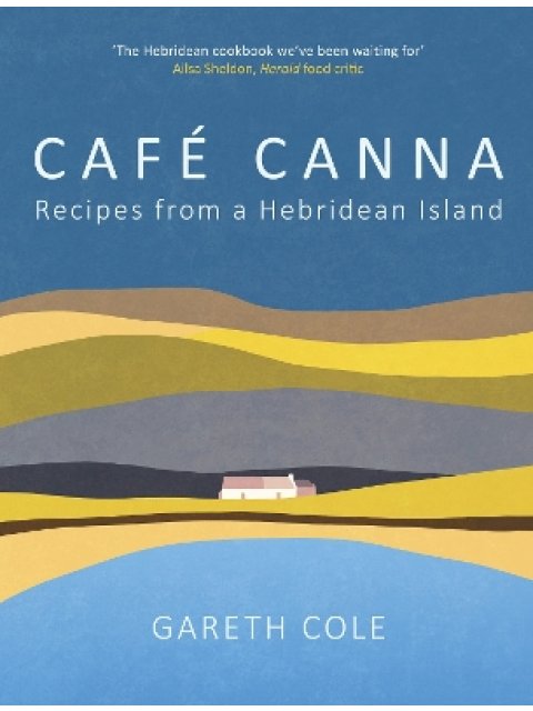 CAFE CANNA : RECIPES FROM A HEBRIDEAN ISLAND HC