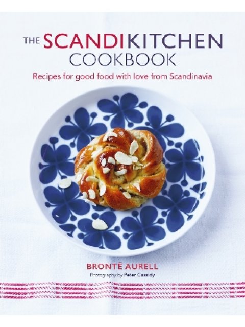 THE SCANDIKITCHEN COOKBOOK : RECIPES FOR GOOD FOOD WITH LOVE FROM SCANDINAVIA HC