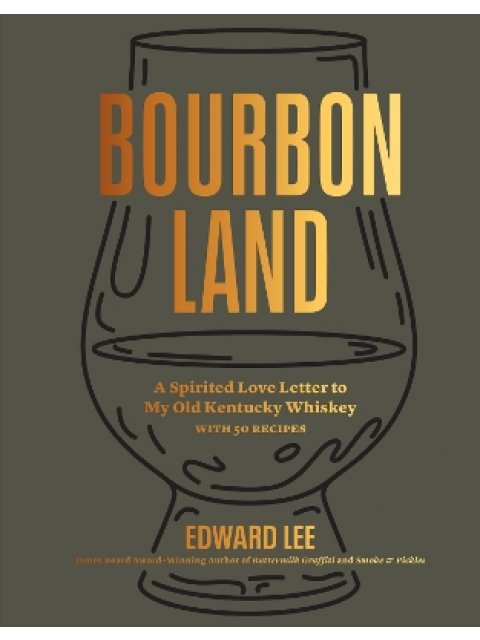 BOURBON LAND : A SPIRITED LOVE LETTER TO MY OLD KENTUCKY WHISKEY, WITH 50 RECIPES HC