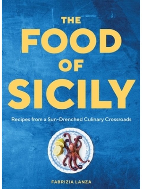 THE FOOD OF SICILY : RECIPES FROM A SUN-DRENCHED CULINARY CROSSROADS HC