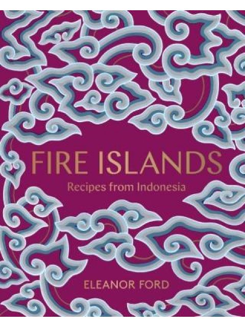 FIRE ISLANDS : RECIPES FROM INDONESIA HC