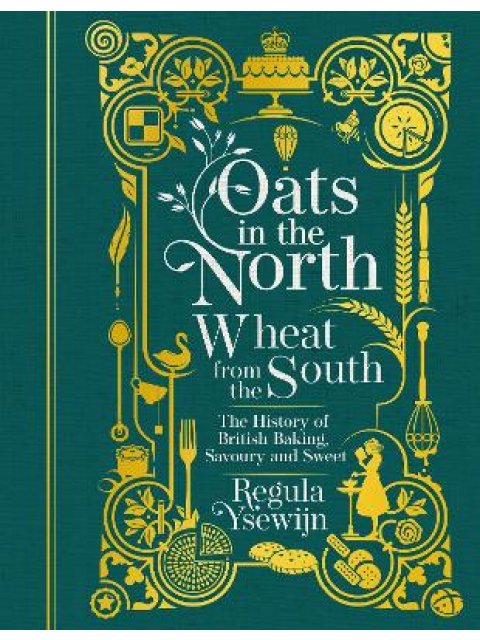 OATS IN THE NORTH, WHEAT FROM THE SOUTH : THE HISTORY OF BRITISH BAKING: SAVOURY AND SWEET HC