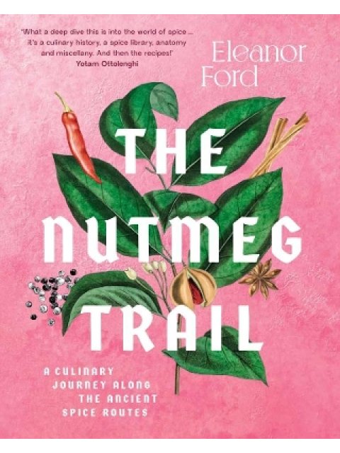THE NUTMEG TRAIL : A CULINARY JOURNEY ALONG THE ANCIENT SPICE ROUTES HC