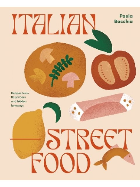 ITALIAN STREET FOOD : RECIPES FROM ITALY'S BARS AND HIDDEN LANEWAYS HC