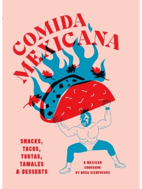 COMIDA MEXICANA : SNACKS, TACOS, TORTAS, TAMALES & DESSERTS HC