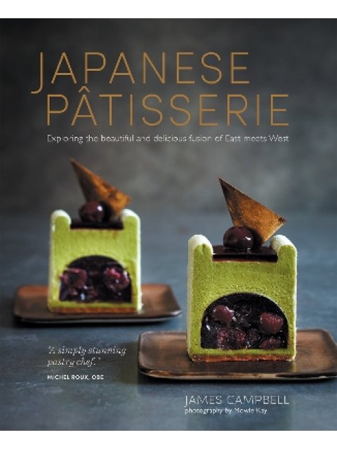 JAPANESE PATISSERIE : EXPLORING THE BEAUTIFUL AND DELICIOUS FUSION OF EAST MEETS WEST HC