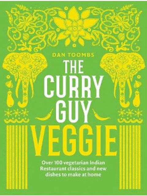 THE CURRY GUY VEGGIE : OVER 100 VEGETARIAN INDIAN RESTAURANT CLASSICS AND NEW DISHES TO MAKE AT HOME