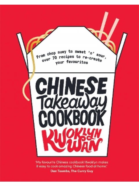CHINESE TAKEAWAY COOKBOOK : FROM CHOP SUEY TO SWEET 'N' SOUR, OVER 70 RECIPES TO RE-CREATE YOUR FAVO