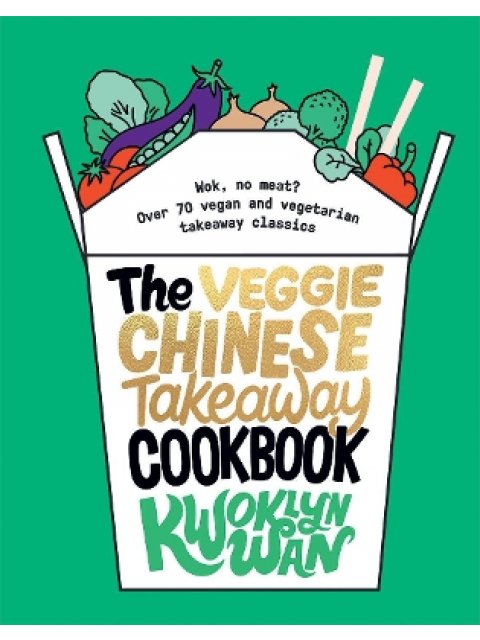 THE VEGGIE CHINESE TAKEAWAY COOKBOOK : WOK, NO MEAT? OVER 70 VEGAN AND VEGETARIAN TAKEAWAY CLASSICS 