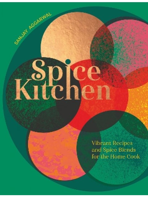 SPICE KITCHEN : VIBRANT RECIPES AND SPICE BLENDS FOR THE HOME COOK HC