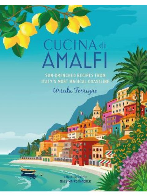 CUCINA DI AMALFI : SUN-DRENCHED RECIPES FROM SOUTHERN ITALY'S MOST MAGICAL COASTLINE HC