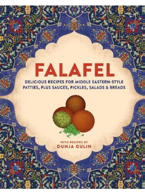 FALAFEL : DELICIOUS RECIPES FOR MIDDLE EASTERN-STYLE PATTIES, PLUS SAUCES, PICKLES, SALADS AND BREAD