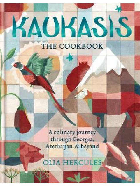 KAUKASIS THE COOKBOOK : THE CULINARY JOURNEY THROUGH GEORGIA, AZERBAI/1/ & BEYOND HC