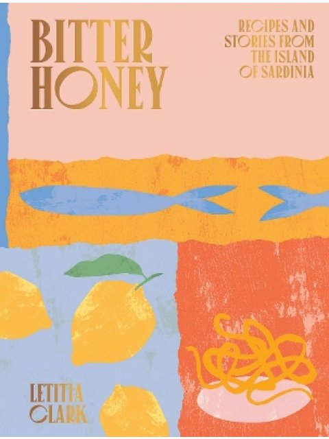 BITTER HONEY : RECIPES AND STORIES FROM THE ISLAND OF SARDINIA HC