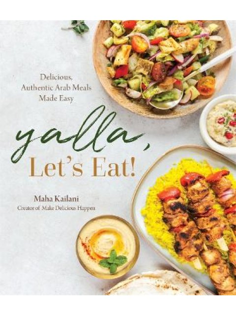 YALLA, LET’S EAT! : DELICIOUS, AUTHENTIC ARAB MEALS MADE EASY PB