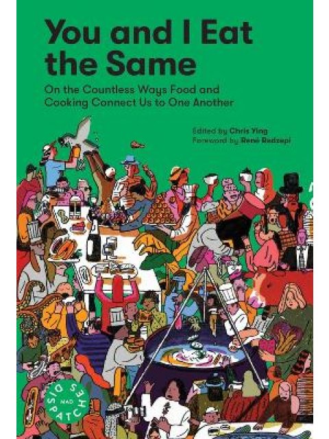 YOU AND I EAT THE SAME : ON THE COUNTLESS WAYS FOOD AND COOKING CONNECT US TO ONE ANOTHER (MAD DISPA