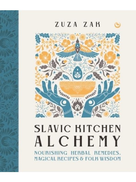 SLAVIC KITCHEN ALCHEMY : NOURISHING HERBAL REMEDIES, MAGICAL RECIPES & FOLK WISDOM HC