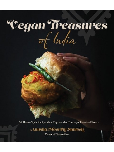 VEGAN TREASURES OF INDIA : 60 HOME-STYLE RECIPES THAT CAPTURE THE COUNTRY'S FAVORITE FLAVORS PB