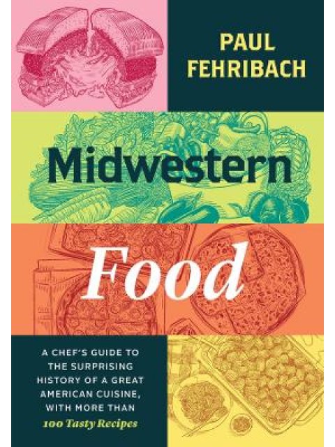 MIDWESTERN FOOD : A CHEF’S GUIDE TO THE SURPRISING HISTORY OF A GREAT AMERICAN CUISINE, WITH MORE TH