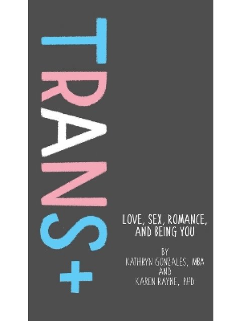 TRANS+:LOVE,SEX , ROMANCE AND BEING YOU!
