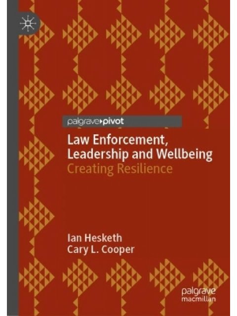 Law Enforcement, Leadership and Wellbeing : Creating Resilience