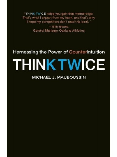 Think Twice : Harnessing the Power of Counterintuition