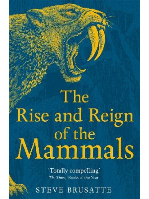 THE RISE AND REIGN OF THE MAMMALS