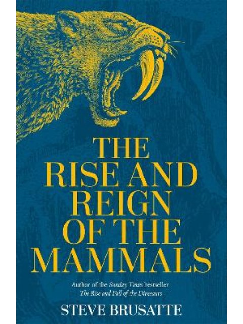THE RISE AND REIGN OF THE MAMMALS