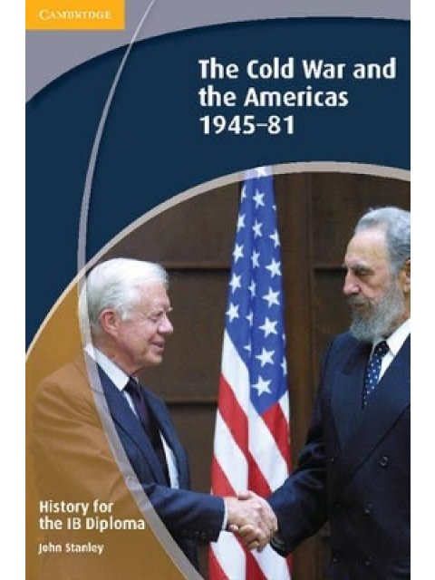 HISTORY FOR THE IB DIPLOMA:THE COLD WAR AND THE AMERICAS 1945-1981