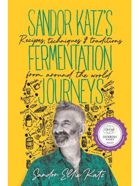 SANDOR KATZ'S FERMENTATION JOURNEYS : RECIPES, TECHNIQUES, AND TRADITIONS FROM AROUND THE WORLD HC
