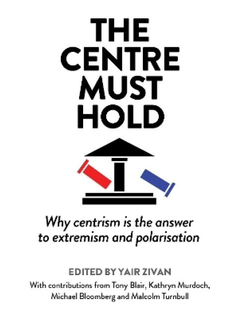THE CENTRE MUST HOLD : WHY CENTRISM IS THE ANSWER TO EXTREMISM AND POLARISATION