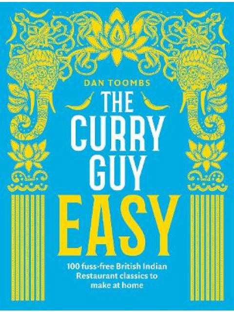THE CURRY GUY EASY : 100 FUSS-FREE BRITISH INDIAN RESTAURANT CLASSICS TO MAKE AT HOME HC