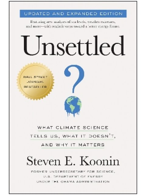 UNSETTLED (UPDATED AND EXPANDED EDITION) : WHAT CLIMATE SCIENCE TELLS US, WHAT IT DOESN'T, AND WHY I