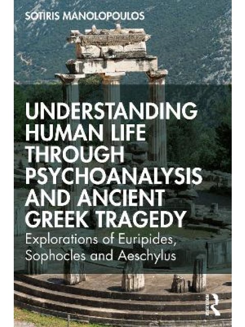 Understanding Human Life through Psychoanalysis and Ancient Greek Tragedy : Explorations of Euripide