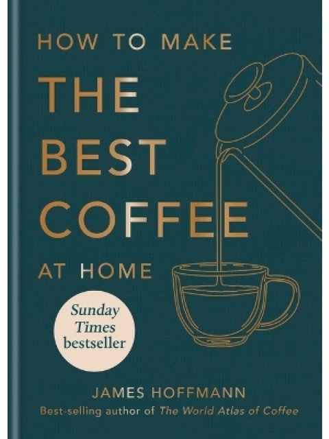 How to make the best coffee at home : Sunday Times bestseller from world-class barista HC