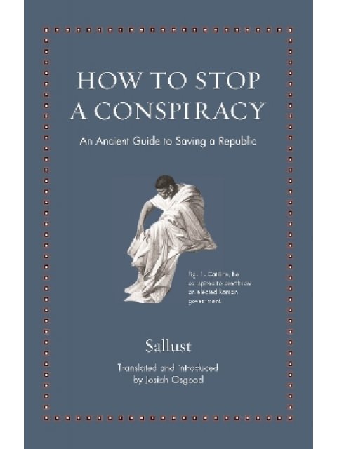 HOW TO STOP A CONSPIRACY : AN ANCIENT GUIDE TO SAVING A REPUBLIC HC