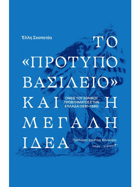 ΤΟ «ΠΡΟΤΥΠΟ ΒΑΣΙΛΕΙΟ» ΚΑΙ Η ΜΕΓΑΛΗ ΙΔΕΑ. ΟΨΕΙΣ ΤΟΥ ΕΘΝΙΚΟΥ ΠΡΟΒΛΗΜΑΤΟΣ ΣΤΗΝ ΕΛΛΑΔΑ (1830-1880)