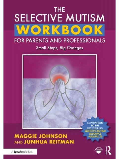 THE SELECTIVE MUTISM WORKBOOK FOR PARENTS AND PROFESSIONALS : SMALL STEPS, BIG CHANGES