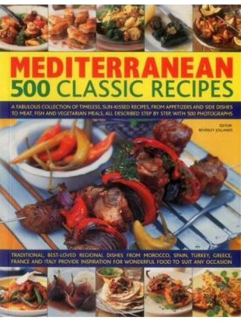 MEDITERRANEAN: 500 CLASSIC RECIPES : A FABULOUS COLLECTION OF TIMELESS, SUN-KISSED RECIPES, FROM APP