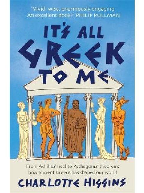 IT'S ALL GREEK TO ME: FROM ACHILLES' HEEL TO PYTHAGORAS' THEOREM: HOW ANCIENT GREECE HAS SHAPED OUR