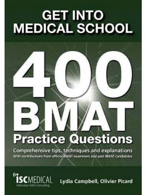 GET INTO MEDICAL SCHOOL : 400 BMAT PRACTICE QUESTIONS : WITH CONTRIBUTIONS FROM OFFICIAL BMAT EXAMIN