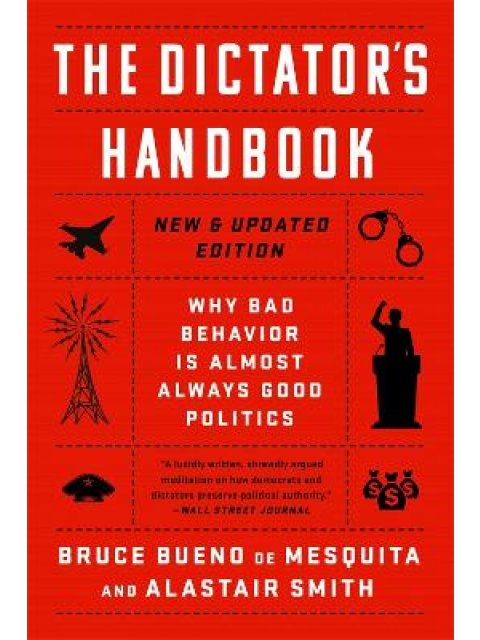 The Dictator's Handbook : Why Bad Behavior is Almost Always Good Politics