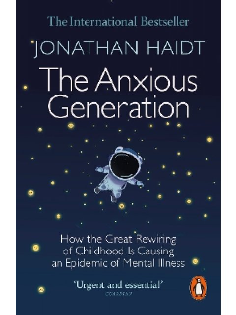 The Anxious Generation : How the Great Rewiring of Childhood Is Causing an Epidemic of Mental Illnes