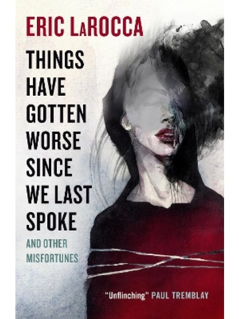 Things Have Gotten Worse Since We Last Spoke And Other Misfortunes