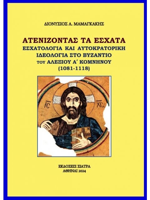 AΤΕΝΙΖΟΝΤΑΣ ΤΑ ἘΣΧΑΤΑ ΕΣΧΑΤΟΛΟΓΙΑ ΚΑΙ ΑΥΤΟΚΡΑΤΟΡΙΚΗ ΙΔΕΟΛΟΓΙΑ ΣΤΟ ΒΥΖΑΝΤΙΟ ΤΟΥ ΑΛΕΞΙΟΥ Α΄ ΚΟΜΝΗΝΟΥ (