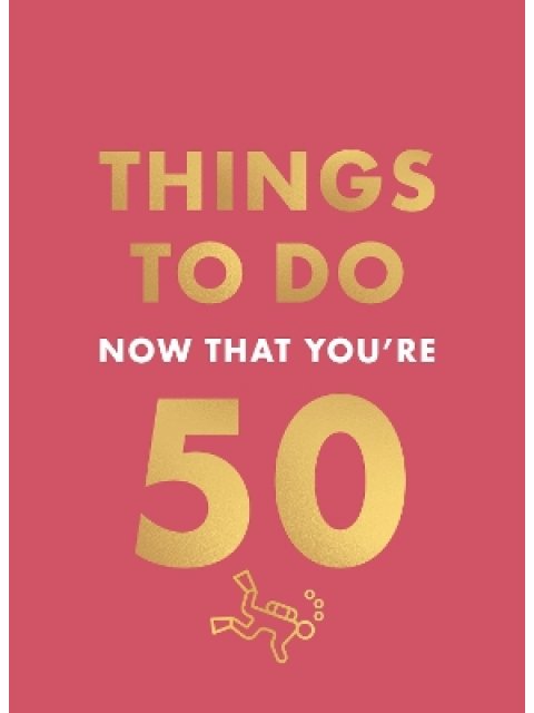 THINGS TO DO NOW THAT YOU'RE 50 HC