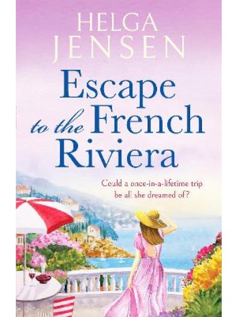 ESCAPE TO THE FRENCH RIVIERA : AN IRRESISTIBLE LATER-IN-LIFE ROMANCE PB